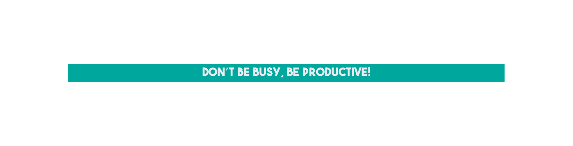 DON T BE BUSY BE PRODUCTIVE
